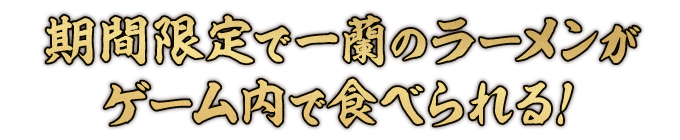 期間限定で一蘭のラーメンがゲーム内で食べられる！